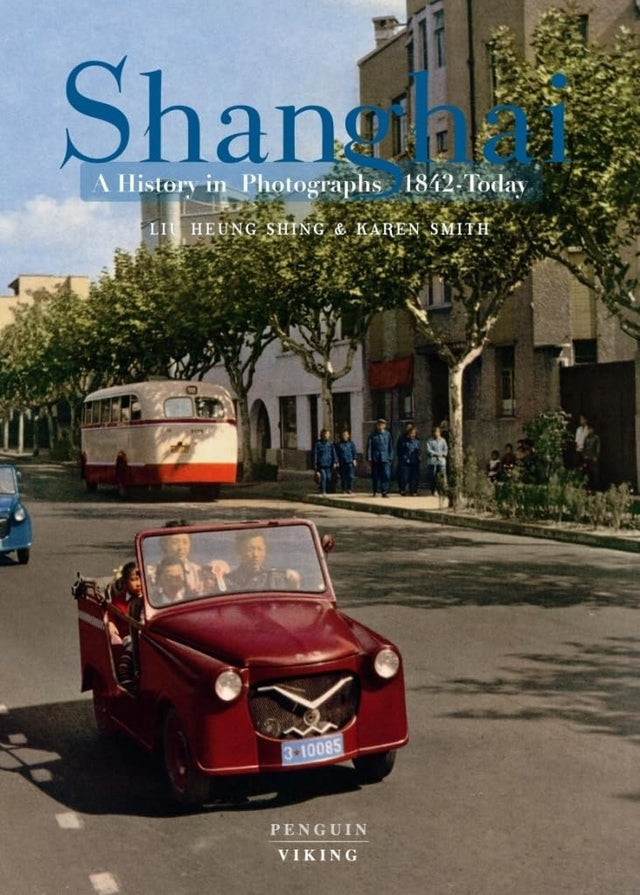 Shanghai: A History in Photographs, 1842 - Today