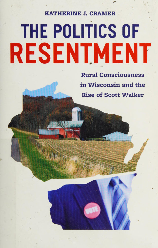 The Politics of Resentment – Rural Consciousness in Wisconsin and the Rise of Scott Walker