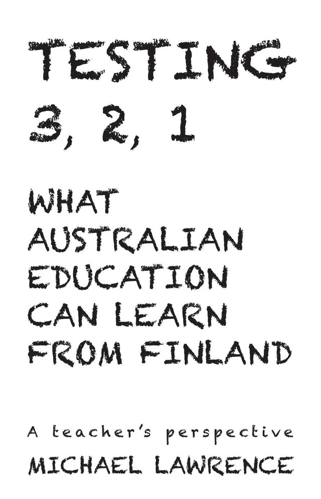 Testing 3,2,1: What Australian Education Can Learn From Finland: A teachers perspective