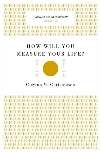 How Will You Measure Your Life? (Harvard Business Review Classics)