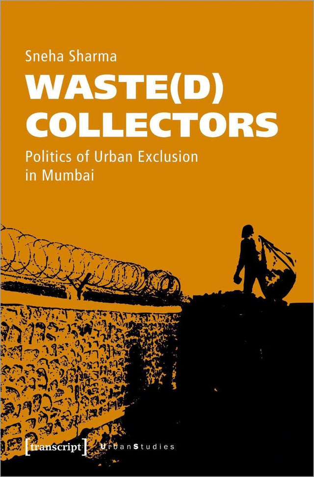 Waste(d) Collectors β Politics of Urban Exclusion in Mumbai