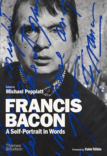 Francis Bacon: A Self-Portrait in Words