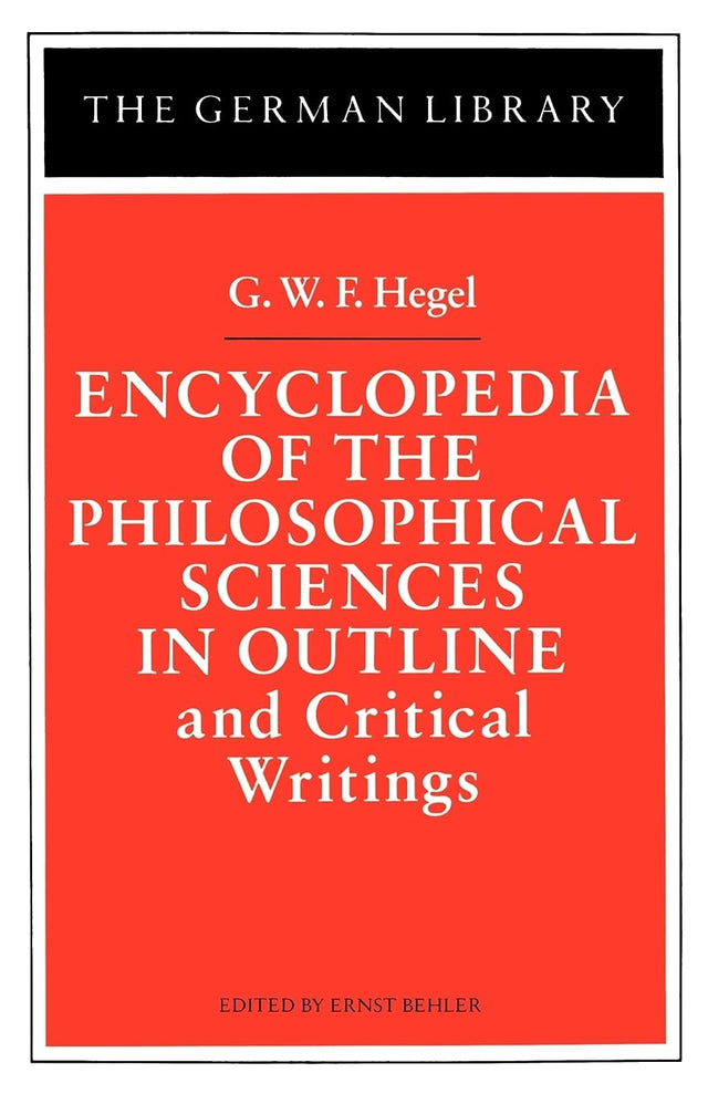 Encyclopedia of the Philosophical Sciences in Outline and Critical Writings: G.W.F. Hegel