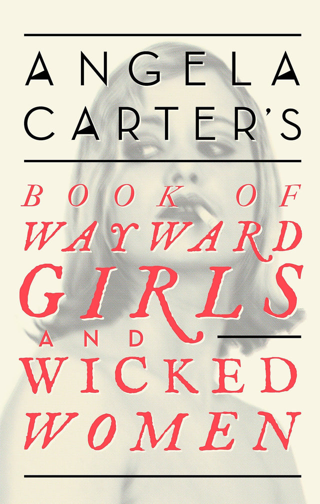 Angela Carter's Book Of Wayward Girls And Wicked Women