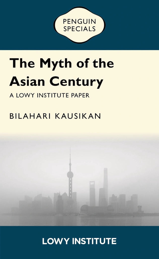 The Myth of the Asian Century | A Lowy Institute Paper: Penguin Special