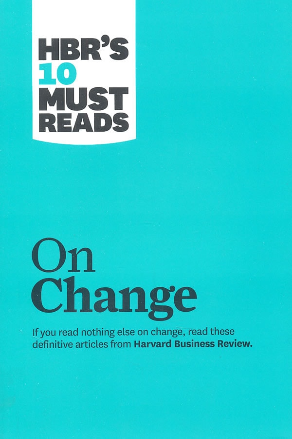 HBR's 10 Must Reads on Change Management (including featured article "Leading Change," by John P. Kotter)