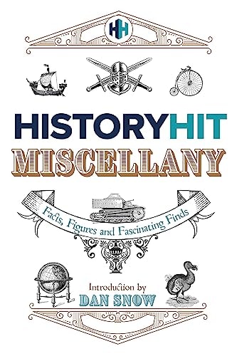 The History Hit Miscellany of Facts, Figures and Fascinating Finds introduced by Dan Snow