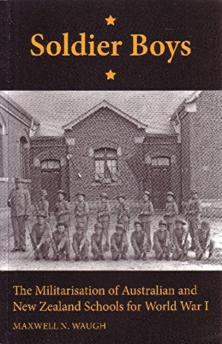 Soldier Boys: The Militarisation of Australian and New Zealand Schools for World War I