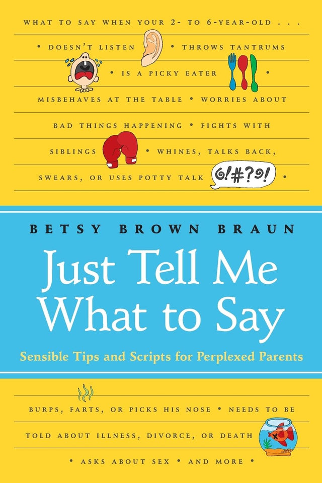Just Tell Me What To Say: Sensible Tips and Scripts for Perplexed Parent s