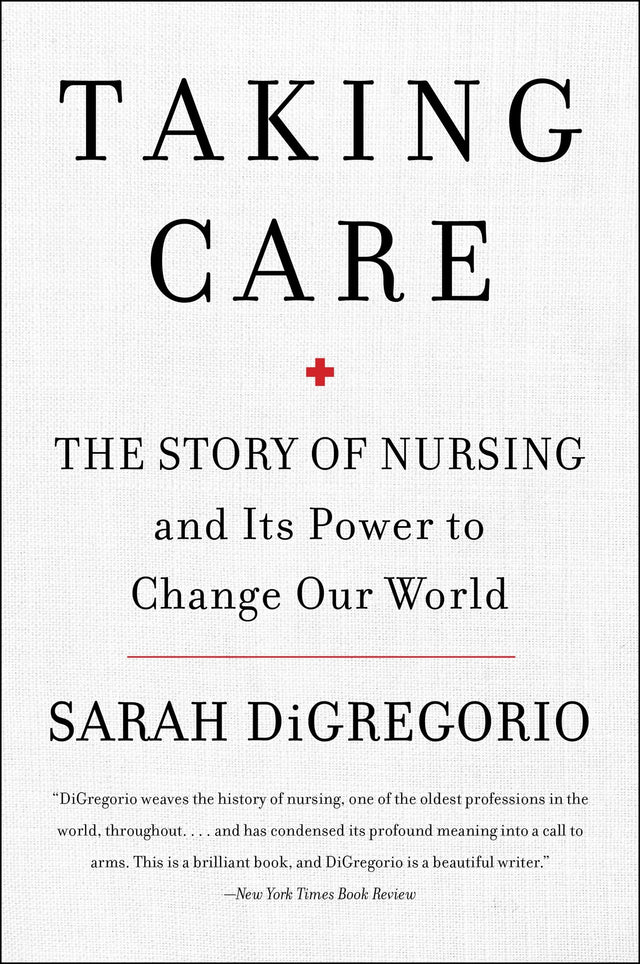 Taking Care: The Story Of Nursing And Its Power To Change Our World