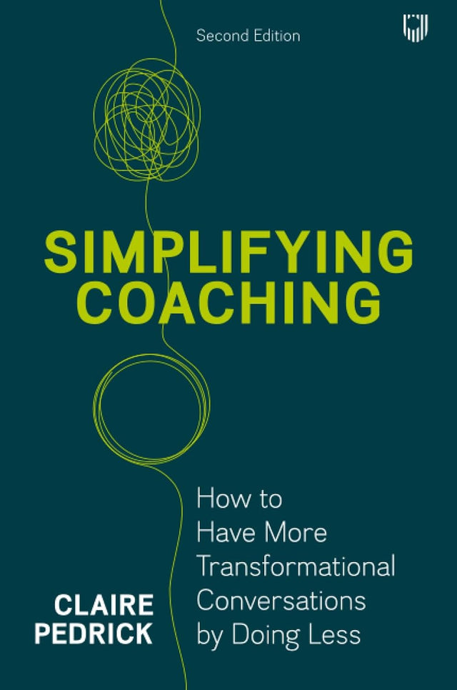 Simplifying Coaching: How to Have More Transformational Conversations by Doing Less