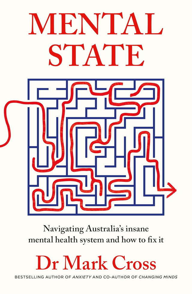 Mental State: The insanity of Australia's mental health system - and how to fix it, from the bestselling author of ANXIETY and CHANGING MINDS