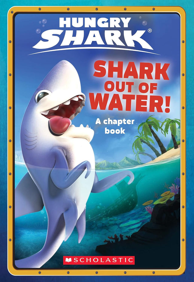 Shark Out Of Water! (Hungry Shark: Chapter Book #1)