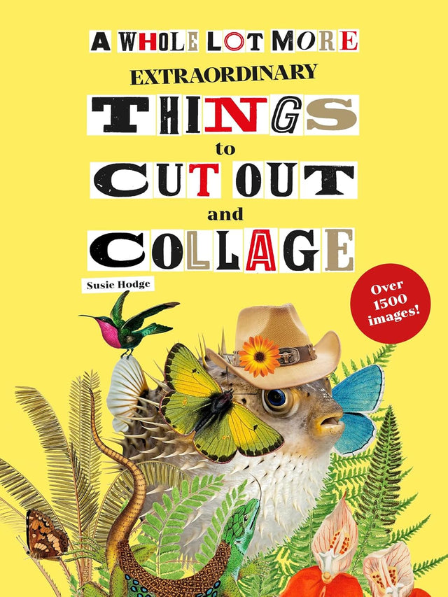 A Whole Lot More Extraordinary Things to Cut Out and Collage