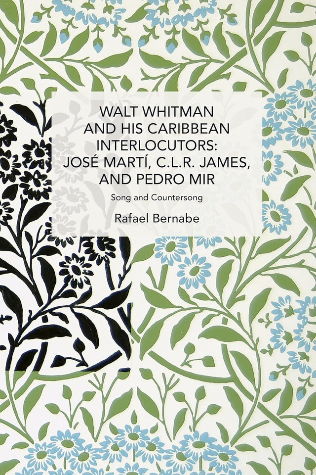 Walt Whitman and His Caribbean Interlocutors: Jose Mart, C.L.R. James, and Pedro Mir