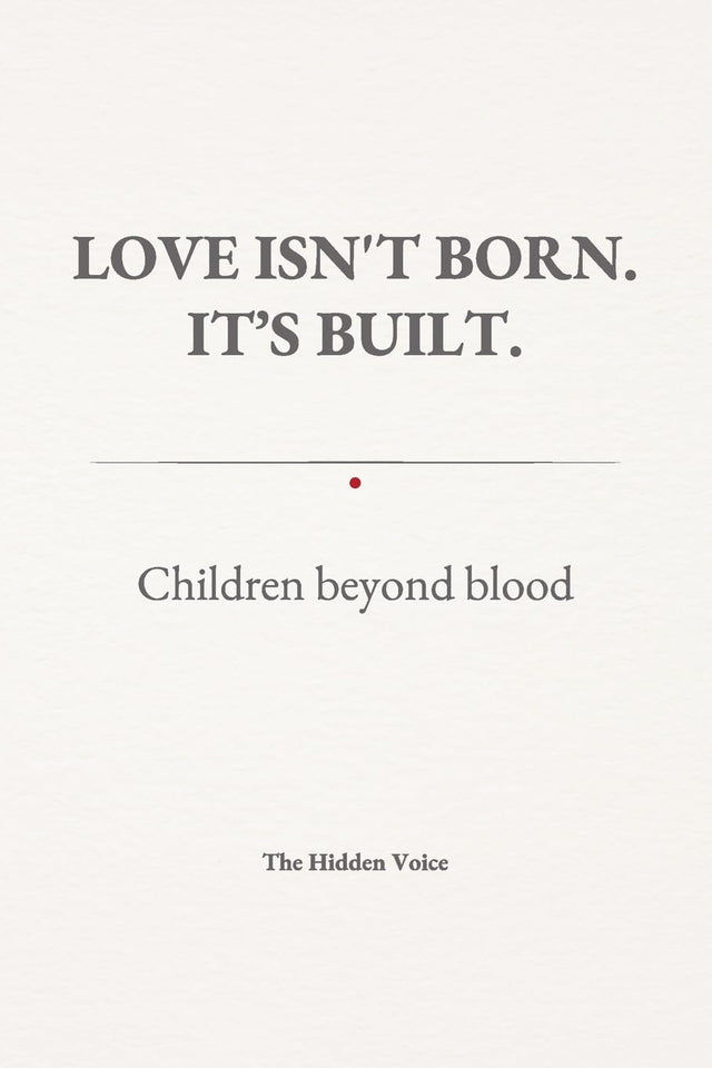 LOVE ISN'T BORN. IT'S BUILT. Children beyond blood.