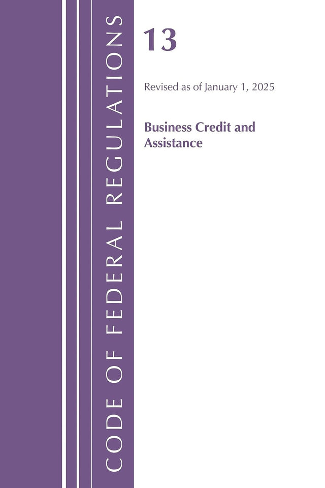 Code of Federal Regulations, Title 13 Business Credit and Assistance, Revised as of January 1, 2025