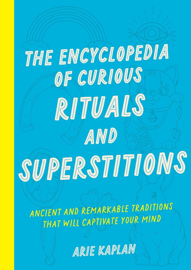 The Encyclopedia of Curious Rituals and Superstitions