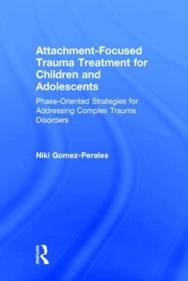 Attachment-Focused Trauma Treatment for Children and Adolescents