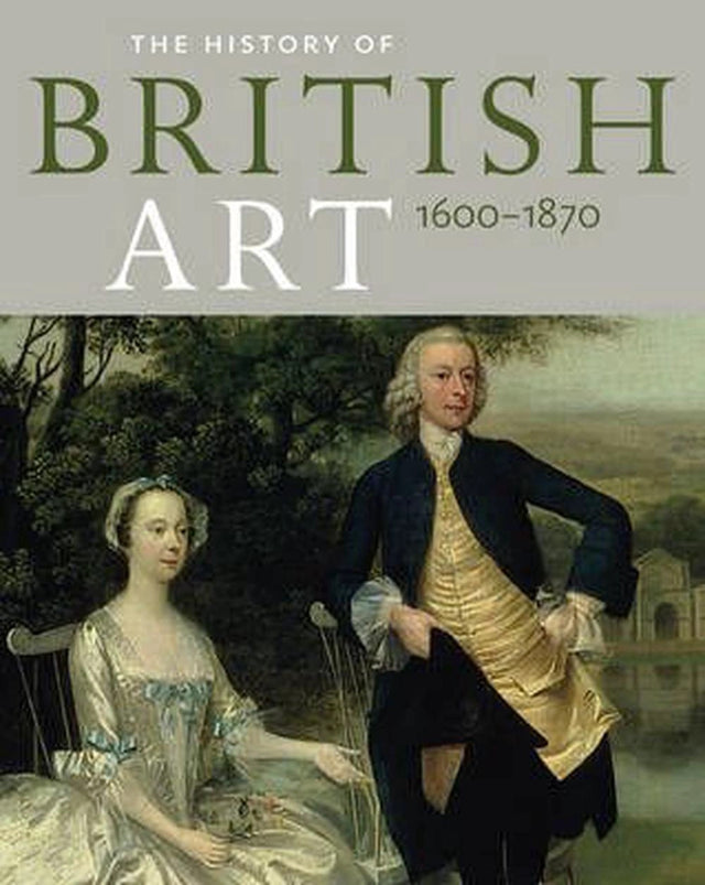 History of British Art: Volume 1 - 1600-1870