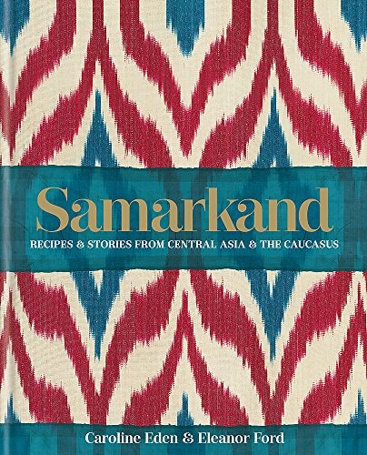 Samarkand: Recipes and Stories From Central Asia and the Caucasus