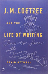 J. M. Coetzee and the Life of Writing