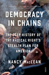 Democracy in Chains: The Deep History of the Radical Right's Stealth Plan for America