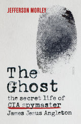 The Ghost: The Secret Life of CIA Spymaster James Jesus Angleton