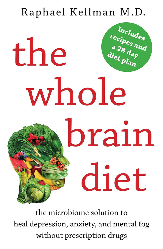 The Whole Brain Diet: The Microbiome Solution to Heal Depression, Anxiety, and Mental Fog without Prescription Drugs