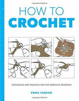 How to Crochet: Techniques and Projects for the