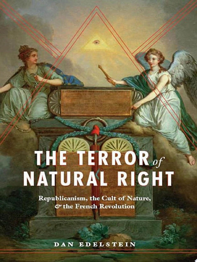 The Terror of Natural Right – Republicanism, the Cult of Nature, and the French Revolution