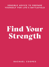 Find Your Strength: Sensible advice to prepare yourself for life's battlefield