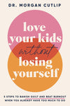 Love Your Kids Without Losing Yourself