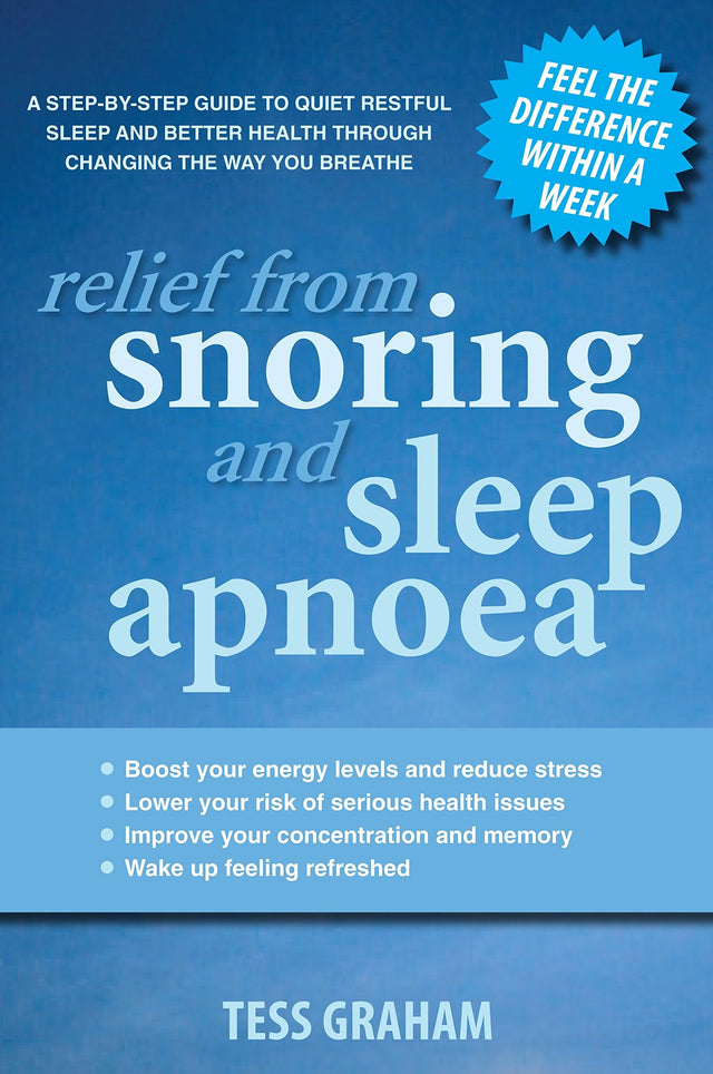 Relief from Snoring and Sleep Apnoea: A step-by-step guide to restful sleep and better health through changing the way you breathe.