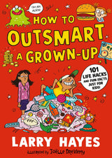 How to Outsmart a Grown-up: 101 Life Hacks and Fun Facts Just for Kids