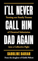 I'll Never Call Him Dad Again: By the daughter of Dominique Pelicot