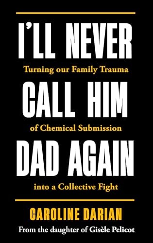 I'll Never Call Him Dad Again: By the daughter of Dominique Pelicot