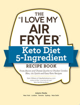 The "I Love My Air Fryer" Keto Diet 5-Ingredient Recipe Book