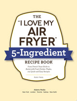 The "I Love My Air Fryer" 5-Ingredient Recipe Book