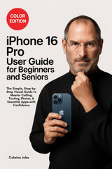 iPhone 16 Pro User Guide for Beginners and Seniors: The Simple, Step-by-Step Visual Guide to Master Calling, Texting, Photos, and Essential Apps with Confidence