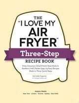 The "I Love My Air Fryer" Three-Step Recipe Book
