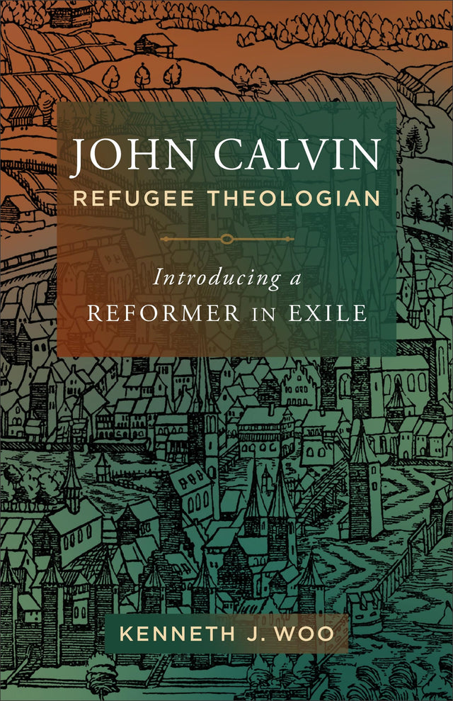 John Calvin, Refugee Theologian