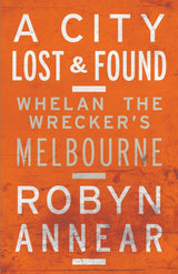 A City Lost & Found: Whelan the Wrecker's Melbourne