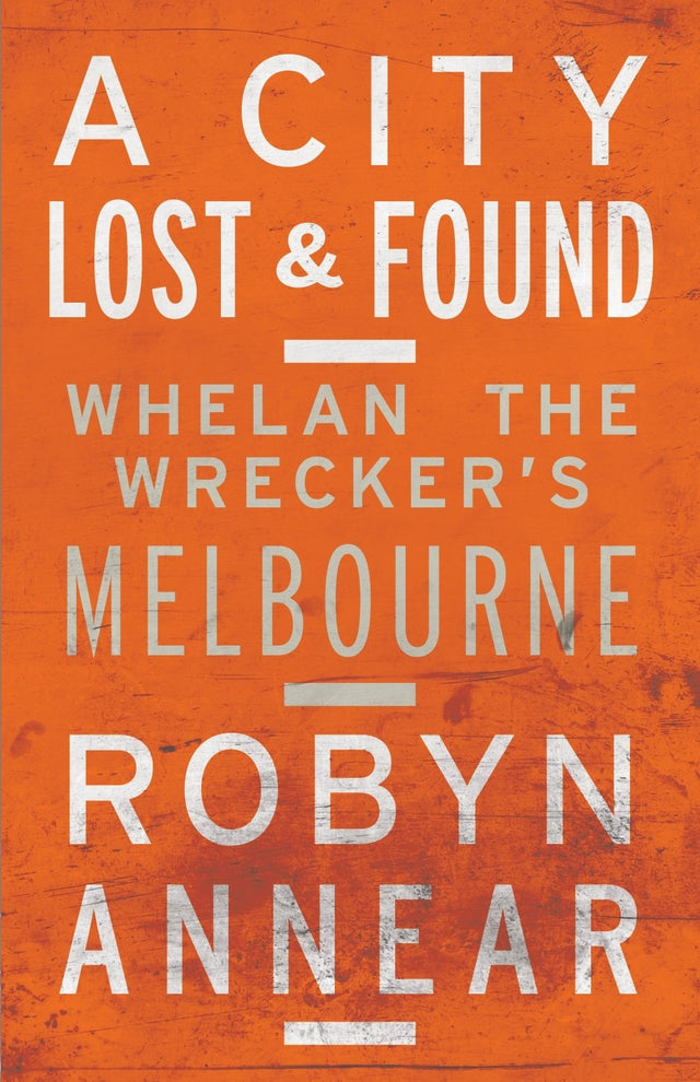 A City Lost & Found: Whelan the Wrecker's Melbourne