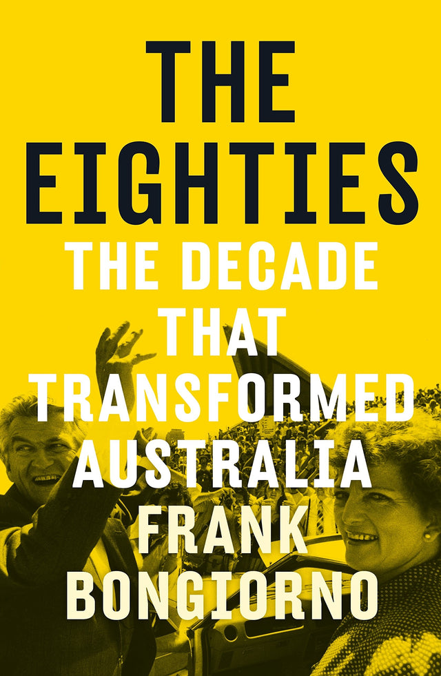 The Eighties: The Decade that Transformed Australia