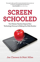 Screen Schooled: Two Veteran Teachers Expose How Technology Overuse is Making Our Kids Dumber
