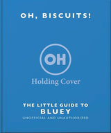 Oh, Biscuits!: The Little (Grown-Up) Guide to Bluey