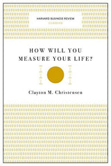 How Will You Measure Your Life? (Harvard Business Review Classics)