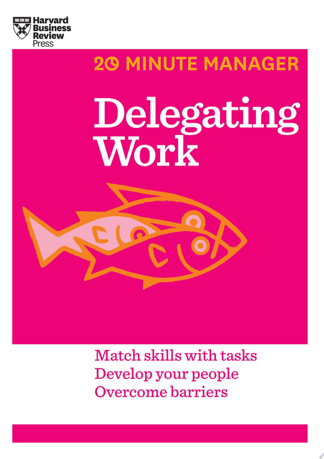 Delegating Work (HBR 20-Minute Manager Series)