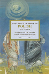 Seeing Through The Eyes Of The Polish Revolution: Solidarity And The Struggle Against Communism In Poland